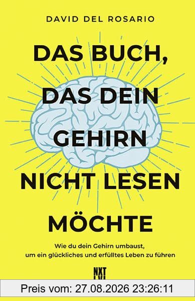 Das Buch, das dein Gehirn nicht lesen möchte: Wie du dein Gehirn umbaust, um ein glückliches und erfülltes Leben zu führen