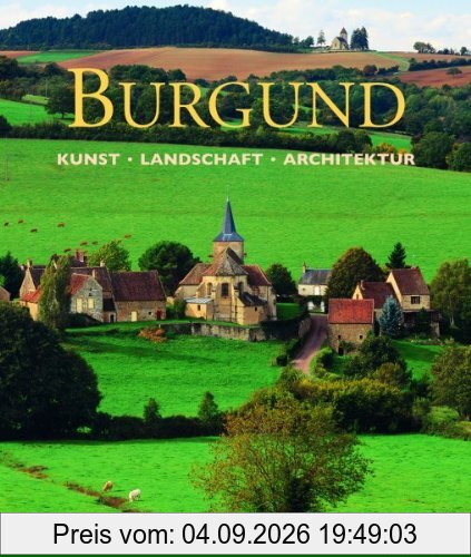 Burgund: Kunst, Landschaft, Architektur