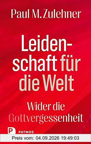 Leidenschaft für die Welt: Wider die Gottvergessenheit