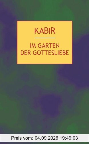 Im Garten der Gottesliebe: 112 Gedichte des indischen Mystikers des 15. Jahrhunderts