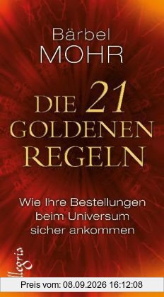 Die 21 goldenen Regeln: Wie Ihre Bestellungen beim Universum sicher ankommen: Wie Deine Bestellungen beim Universum sicher ankommen