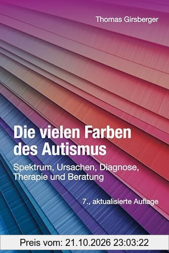 Die vielen Farben des Autismus: Spektrum, Ursachen, Diagnose, Therapie und Beratung