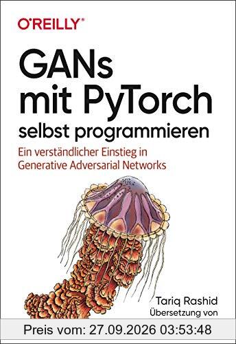GANs mit PyTorch selbst programmieren: Ein verständlicher Einstieg in Generative Adversarial Networks