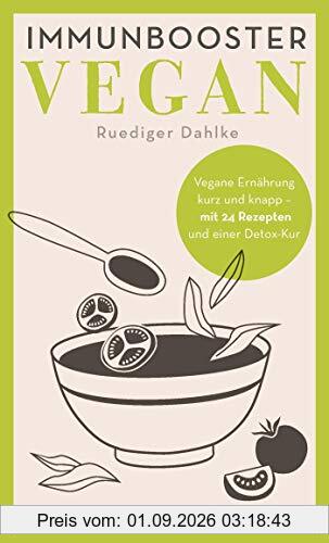 Immunbooster vegan: Vegane Ernährung kurz und knapp - mit 24 Rezepten und einer Detox-Kur (Natürliche Stärkung des Immunsystems)