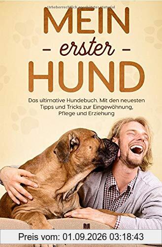 Hunderatgeber / Mein erster Hund: Das ultimative Hundebuch. Mit den neusten Tipps und Tricks zur Eingewöhnung, Pflege und Erziehung.