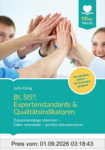 BI, SIS®, Expertenstandards & Qualitätsindikatoren: Zusammenhänge erkennen - Fallen vermeiden - perfekt dokumentieren, Verständlich erklärt - für Einsteiger geeignet (Pflege Praxis)