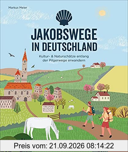 Pilgern: Jakobswege in Deutschland. Kultur- & Naturschätze entlang der Pilgerwege erwandern. 30 Routen durch Deutschland. Mit Tipps zur …