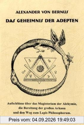 Das Geheimnis der Adepten: Aufschlüsse über das Magisterium der Alchymie, die Bereitung der großen Arkana und den Weg zum Lapos Philosophorum