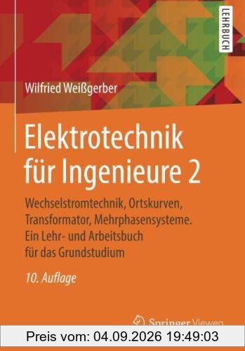 Elektrotechnik für Ingenieure 2: Wechselstromtechnik, Ortskurven, Transformator, Mehrphasensysteme. Ein Lehr- und Arbeitsbuch für das Grundstudium