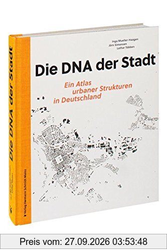 Die DNA der Stadt.: Ein Atlas urbaner Strukturen in Deutschland. Mit neu gezeichneten Schwarzplänen von 100 deutschen Städten sowie 100 …