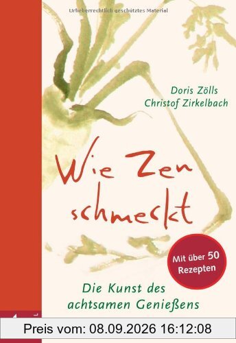 Wie Zen schmeckt: Die Kunst des achtsamen Genießens - Mit über 50 Rezepten