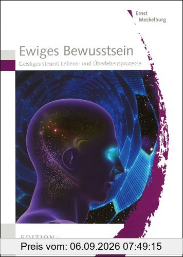Ewiges Bewusstsein - Geistiges steuert Lebens- und Überlebensprozesse