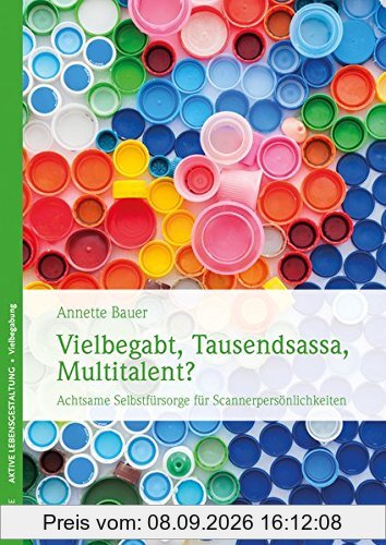 Vielbegabt, Tausendsassa, Multitalent?: Achtsame Selbstfürsorge für Scannerpersönlichkeiten