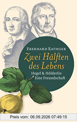 Zwei Hälften des Lebens.: Hegel und Hölderlin. Eine Freundschaft