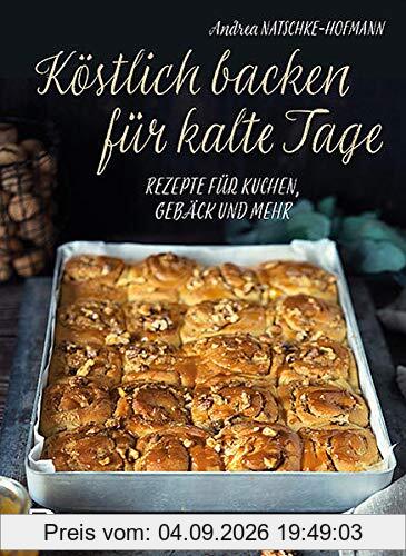 Köstlich backen für kalte Tage: Rezepte für Kuchen, Gebäck und mehr