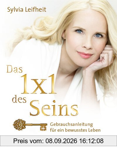 Das 1 x 1 des Seins: Gebrauchsanleitung für ein bewusstes Leben