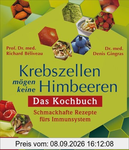 Krebszellen mögen keine Himbeeren: Das Kochbuch: Schmackhafte Rezepte fürs Immunsystem