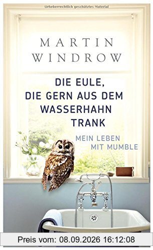 Die Eule, die gern aus dem Wasserhahn trank: Mein Leben mit Mumble