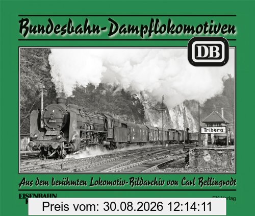 Bundesbahn-Dampflokomotiven: Aus dem berühmten Lokomotiv-Bildarchiv von Carl Bellingrodt