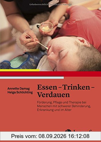 Essen - Trinken - Verdauen: Förderung, Pflege und Therapie bei Menschen mit schwerer Behinderung, Erkrankung und im Alter