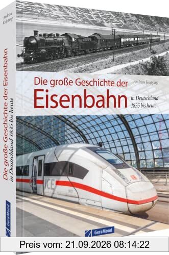 Die große Geschichte der Eisenbahn in Deutschland: 1835 bis heute