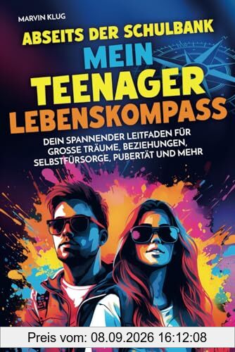 Abseits der Schulbank - Mein Teenager Lebenskompass - Dein spannender Leitfaden für große Träume, Beziehungen, Selbstfürsorge, Pubertät und mehr | Perfektes Geschenk