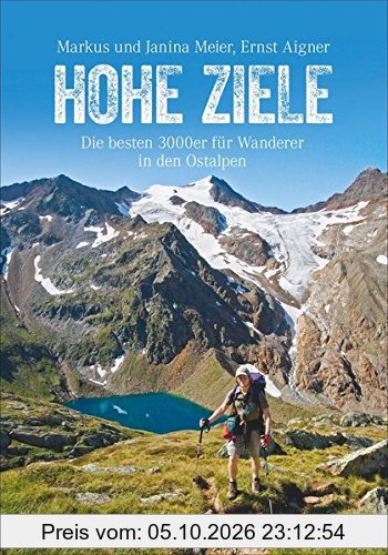 Hohe Ziele. Die besten 3000er für Wanderer in den Ostalpen. Wanderführer: die schönsten 3000er auf einfachen Wegen besteigen. Tourenführer: …