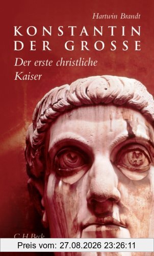 Konstantin der Grosse: Der erste christliche Kaiser
