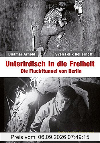 Unterirdisch in die Freiheit: Die Fluchttunnel von Berlin (Edition Berliner Unterwelten im Ch. Links Verlag!)