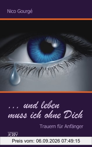 ... und leben muss ich ohne Dich. Trauern für Anfänger