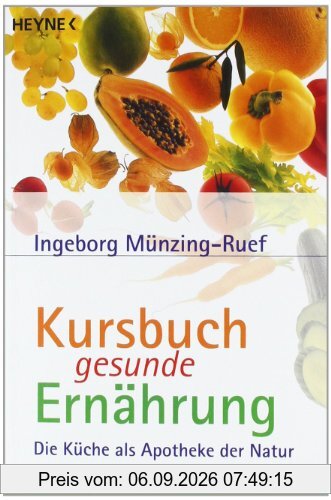 Kursbuch gesunde Ernährung: Die Küche als Apotheke der Natur
