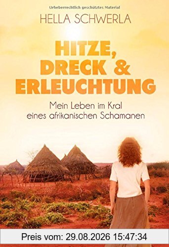 Hella Schwerla Hitze, Dreck Und Erleuchtung, Mein Leben Im Kral Eines Afrikanischen Schamanen
