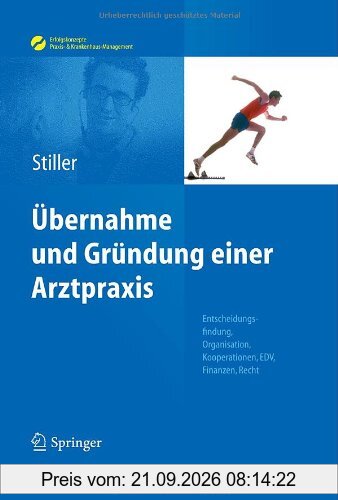 Übernahme und Gründung einer Arztpraxis: Entscheidungsfindung, Organisation, Kooperationen, EDV, Finanzen, Recht (Erfolgskonzepte Praxis- & …