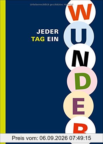Jeder Tag ein Wunder: Maximen für das ganze Jahr