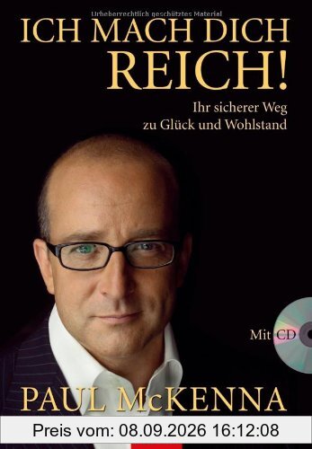 Ich mach dich reich!: Ihr sicherer Weg zu Glück und Wohlstand
