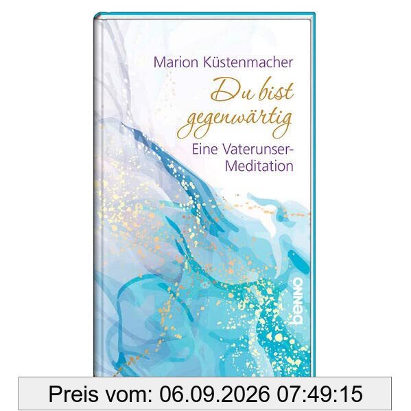 Du bist gegenwärtig: Eine Vaterunser-Meditation