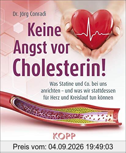 Keine Angst vor Cholesterin!: Was Statine und Co. bei uns anrichten – und was wir stattdessen für Herz und Kreislauf tun können