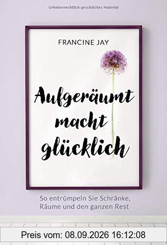 Aufgeräumt macht glücklich!: So entrümpeln Sie Schränke, Räume und den ganzen Rest