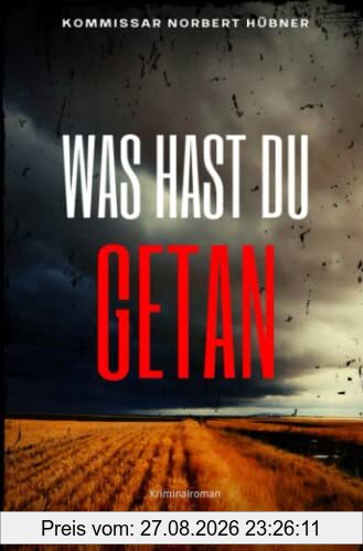 WAS HAST DU GETAN: Kriminalroman - Kommissar Norbert Hübner 3: Buchhandelsausgabe: Cover matt, Format: 12x19 cm (Kommissar Norbert Hübner ermittelt)