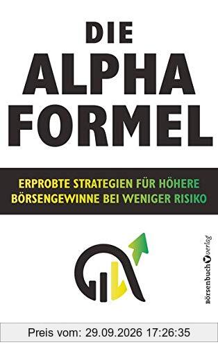 Die Alpha-Formel: Erprobte Strategien für höhere Börsengewinne bei weniger Risiko: Erprobte Strategien fr hhere Brsengewinne bei weniger …