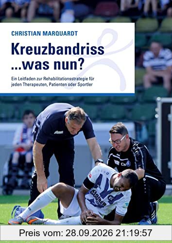Kreuzbandriss ...was nun?: Ein Leitfaden zur Rehabilitationsstrategie für jeden Therapeuten, Patienten oder Sportler