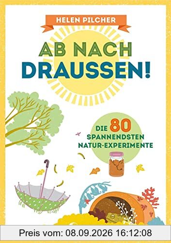 Ab nach draußen!: Die 80 spannendsten Natur-Experimente - Erforsche spielerisch die Natur - Sachkundebuch für Kinder ab 10 Jahren
