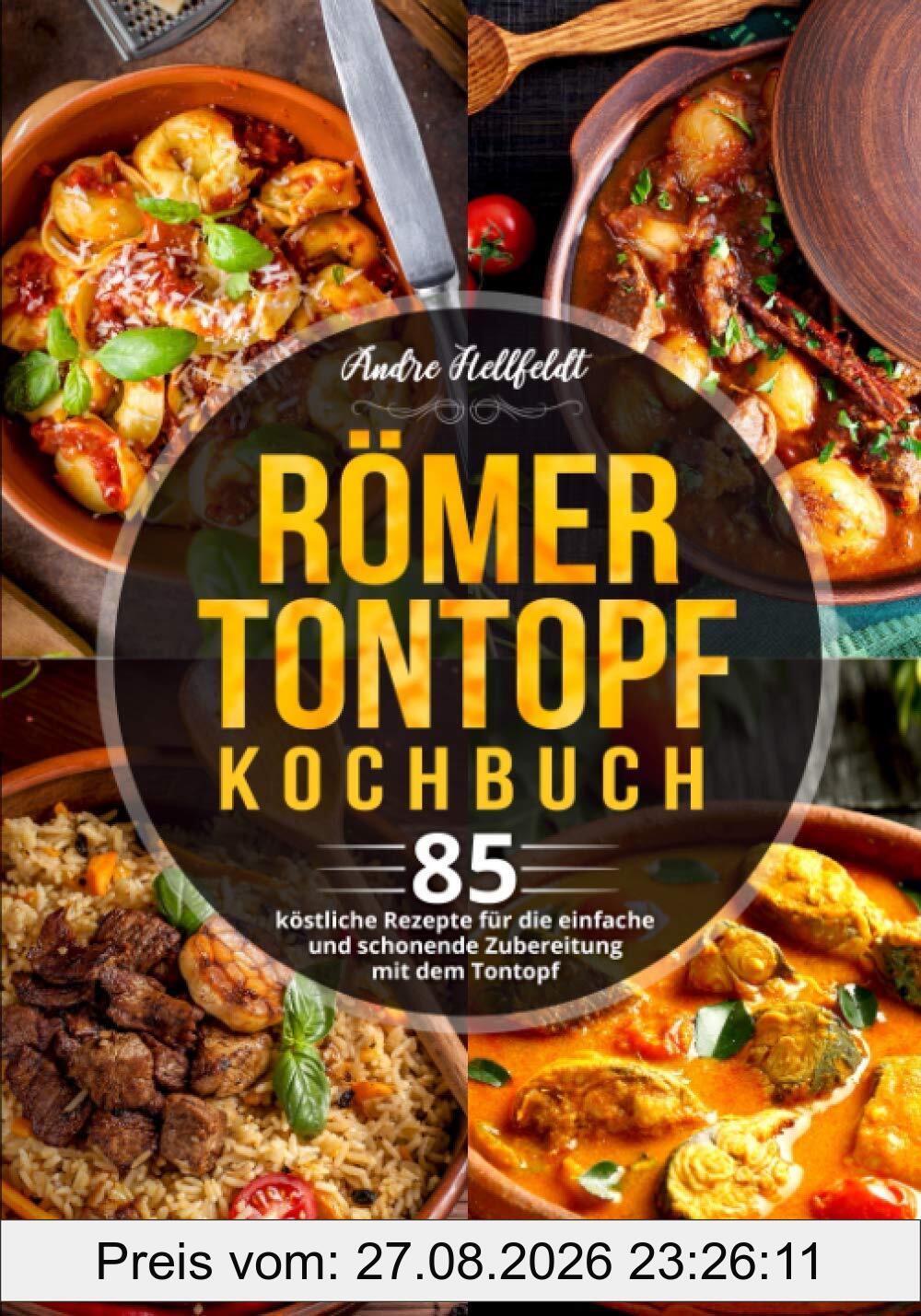 Römer Tontopf Kochbuch: 85 köstliche Rezepte für die einfache und schonende Zubereitung mit dem Tontopf
