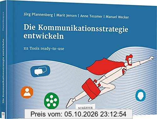 Die Kommunikationsstrategie entwickeln: 111 Tools ready-to-use