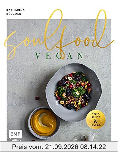 Soulfood – Vegan, gesund und glücklich: Das aromenreiche Kochbuch mit 120 Rezepten