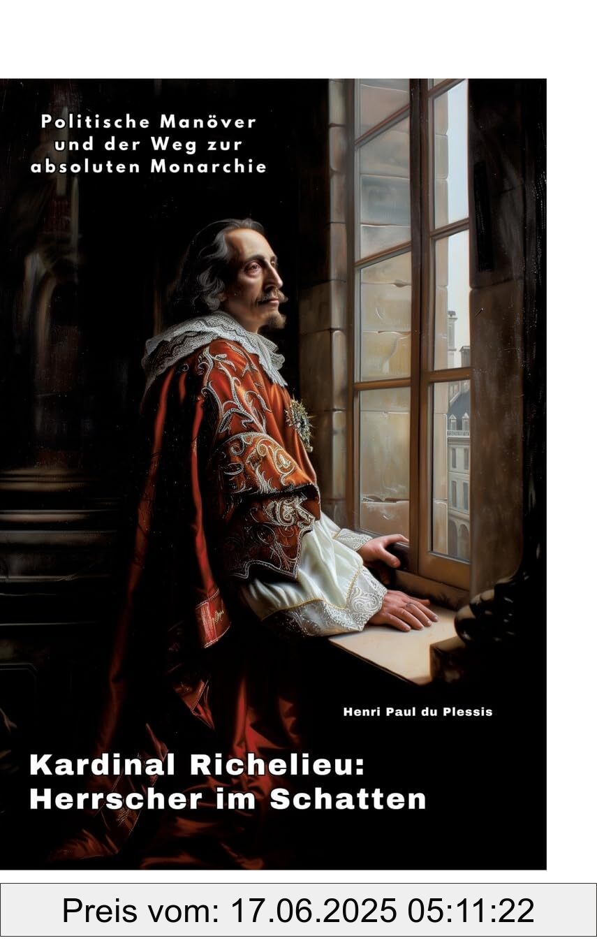 Binding : hardcover, Label : Kardinal Richelieu : Herrscher im Schatten : Politische Manöver und der Weg zur absoluten Monarchie, medium : hardcover, numberOfPages : 204, publicationDate : 2024-06-02, languages : german, ISBN : 3384247485