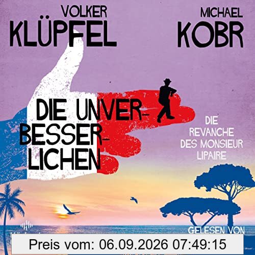 Die Unverbesserlichen – Die Revanche des Monsieur Lipaire: 8 CDs | Gaunern, wo andere Urlaub machen – Band zwei der großen neuen Bestsellerserie an der Côte d‘Azur