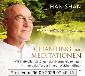 Han Shan - Chanting und Meditationen: Mit kraftvollen Gesängen das Energiefeld reinigen und das Tor zur inneren Weisheit öffnen