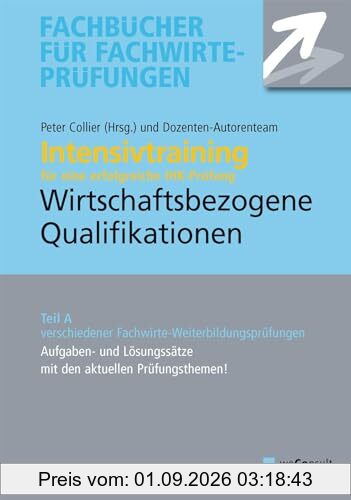 Intensivtraining Wirtschaftsbezogene Qualifikationen: Teil A der Prüfung. Aufgaben und Lösungssätze mit den aktuellen Prüfungsthemen