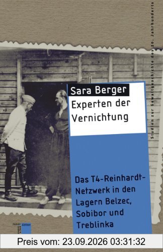 Experten der Vernichtung: Das T4-Reinhardt-Netzwerk in den Lagern Belzec, Sobibor und Treblinka
